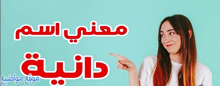 معنى اسم دانية Dania وحكم تسمية دانية في الإسلام